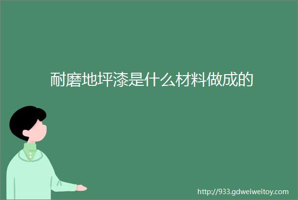 耐磨地坪漆是什么材料做成的