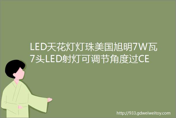 LED天花灯灯珠美国旭明7W瓦7头LED射灯可调节角度过CE